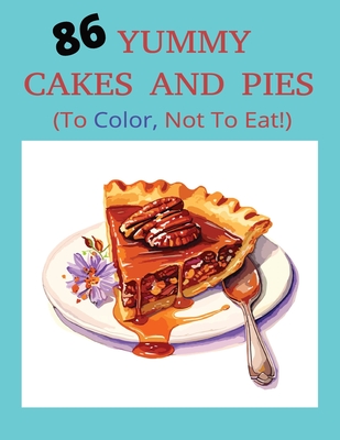 86 Yummy Cakes and Pies (To Color, Not to Eat!): Coloring Book for All Ages - Robinson, L