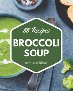 88 Broccoli Soup Recipes: Enjoy Everyday With Broccoli Soup Cookbook!