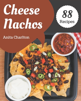 88 Cheese Nachos Recipes: Enjoy Everyday With Cheese Nachos Cookbook! - Charlton, Anita