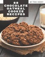 88 Chocolate Oatmeal Cookie Recipes: A Must-have Chocolate Oatmeal Cookie Cookbook for Everyone