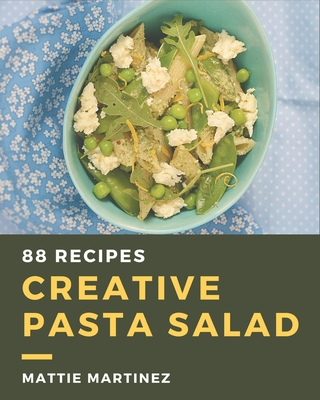 88 Creative Pasta Salad Recipes: I Love Pasta Salad Cookbook! - Martinez, Mattie