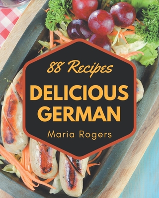 88 Delicious German Recipes: The Best-ever of German Cookbook - Rogers, Maria