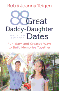 88 Great Daddy-Daughter Dates: Fun, Easy & Creative Ways to Build Memories Together