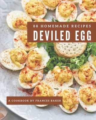 88 Homemade Deviled Egg Recipes: Not Just a Deviled Egg Cookbook! - Baker, Frances