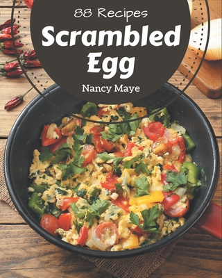 88 Scrambled Egg Recipes: Unlocking Appetizing Recipes in The Best Scrambled Egg Cookbook! - Maye, Nancy