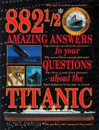 882 1/2 Amazing Answers...: To Your Questions About the "Titanic"