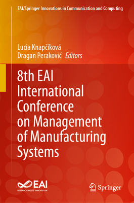 8th EAI International Conference on Management of Manufacturing Systems - Knapckov, Lucia (Editor), and Perakovic, Dragan (Editor)