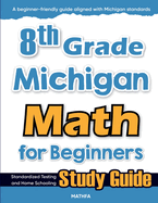 8th Grade Michigan Math for Beginners: Standardized Testing and Home Schooling Study Guide