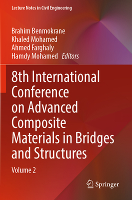8th International Conference on Advanced Composite Materials in Bridges and Structures: Volume 2 - Benmokrane, Brahim (Editor), and Mohamed, Khaled (Editor), and Farghaly, Ahmed (Editor)