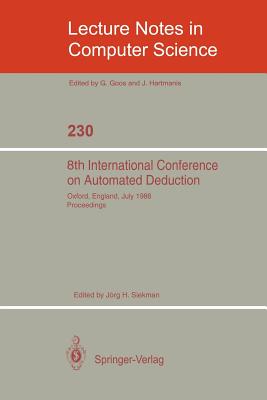 8th International Conference on Automated Deduction: Oxford, England, July 27- August 1, 1986. Proceedings - Siekmann, Jrg H. (Editor)