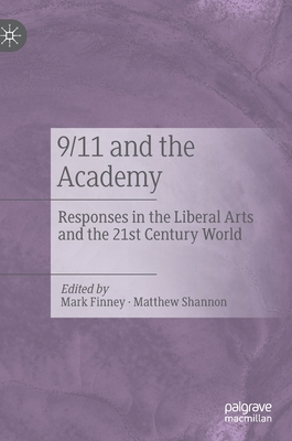 9/11 and the Academy: Responses in the Liberal Arts and the 21st Century World - Finney, Mark (Editor), and Shannon, Matthew (Editor)