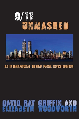 9/11 Unmasked: An International Review Panel Investigation - Griffin, David Ray, and Woodworth, Elizabeth