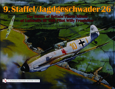 9.Staffel/Jagdgeschwader 26: The Battle of Britain Photo Album of Luftwaffe Bf 109 Pilot Willy Fronhfer - Vasco, John