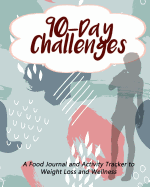 90-Day Challenges: A Food Journal and Activity Tracker to Weight Loss and Wellness