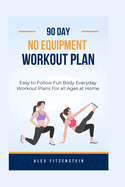 90-day no Equipment Workout Plan: Easy to Follow Full Body Everyday Workout Plans for all Ages at Home