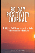 90 Day Positivity Journal: A 90 Day Journal to Be More Positive