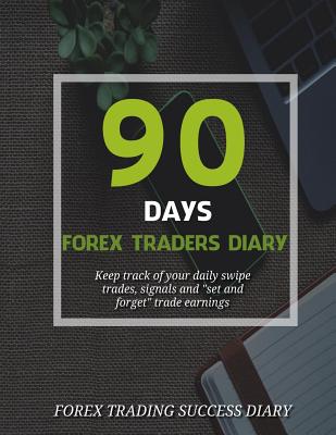 90 Days Forex Traders Diary: Keep track of your daily swipe trades, signals and "set and forget" trade earnings - Jones, Terri B