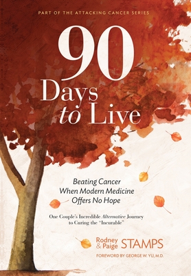 90 Days to Live: Beating Cancer When Modern Medicine Offers No Hope - Stamps, Rodney, and Stamps, Paige