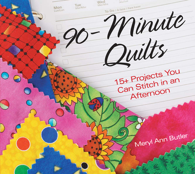 90-Minute Quilts: 25+ Projects You Can Make in an Afternoon - Butler, Meryl Ann