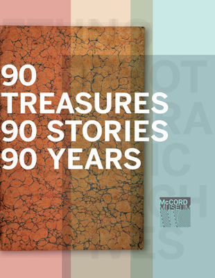 90 Treasures, 90 Stories, 90 Years: McCord Museum - Cooper, Cynthia, and Vallieres, Nicole