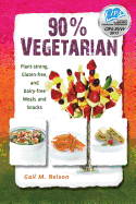 90% Vegetarian: Plant-Strong, Gluten-Free, and Dairy-Free Meals and Snacks