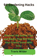 94 Gardening Hacks: Discover the Secret Tips and Hacks That Will Make Your Friends Green With Envy