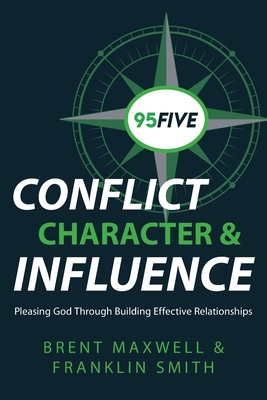 95Five Conflict, Character & Influence: Pleasing God Through Building Effective Relationships - Maxwell, Brent, and Smith, Franklin