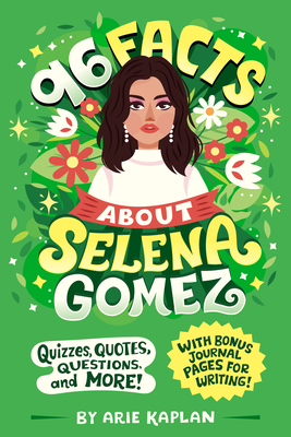 96 Facts About Selena Gomez: Quizzes, Quotes, Questions, and More! With Bonus Journal Pages for Writing! - Kaplan, Arie