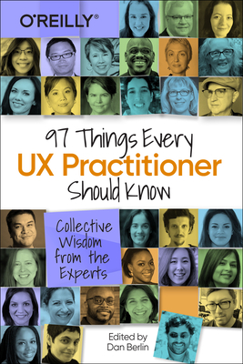 97 Things Every UX Practitioner Should Know: Collective Wisdom from the Experts - Berlin, Daniel