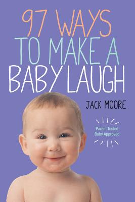 97 Ways to Make a Baby Laugh - Moore, Jack