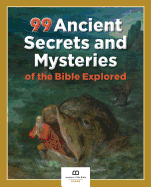 99 Ancient Secrets and Mysteries of the Bible Explored