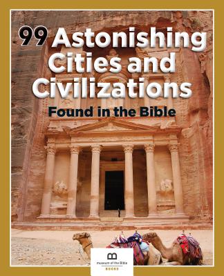 99 Astonishing Cities and Civilizations Found in the Bible - Museum of the Bible Books (Creator)