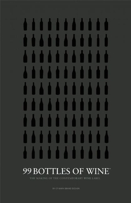 99 Bottles of Wine: The Making of the Contemporary Wine Label - Design, Cf Napa Brand (Creator), and Schuemann, David (Text by), and Huneeus, Agustin (Foreword by)