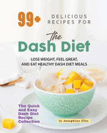 99+ Delicious Recipes for the Dash Diet: Lose Weight, Feel Great, and Eat Healthy Dash Diet Meals
