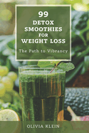 99 Detox Smoothies for Weight Loss - The Path to Vibrancy: Unlock Natural Health and Effortless Weight Loss with Nature's Most Powerful Ingredients