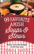 99 Favorite Amish Soups and Stews: Hearty, Flavorful Recipes to Fill Your Soul