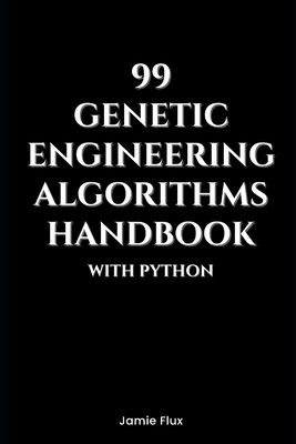 99 Genetic Engineering Algorithms Handbook With Python - Flux, Jamie