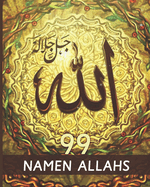 99 Namen Allahs: Gesegnete Namen und Attribute Allahs mit ihrer Bedeutung aus dem Koran