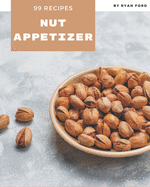99 Nut Appetizer Recipes: Everything You Need in One Nut Appetizer Cookbook!