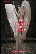 99 Shades of Gray: Martin Gray's Love, Lust, Pain, And Madness Unleashed (A Novel)