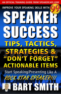 99+ SPEAKER SUCCESS Tips, Tactics, Strategies & "Don't Forget" Actionable Items: Start Speaking/Presenting Like A ROCK STAR SPEAKER!!!
