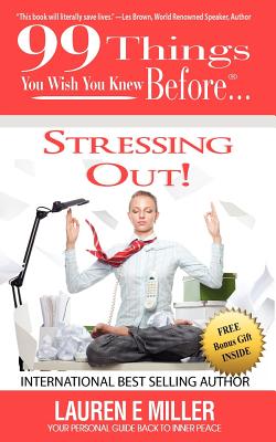 99 Things You Wish You Knew Before Stressing Out! - Miller, Lauren E, and Kaufman Gauthier, Karen (Editor), and Marks, Ginger (Designer)