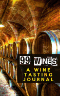 99 Wines: A Wine Tasting Journal: Wine Cellar Wine Tasting Journal / Diary / Notebook for Wine Lovers