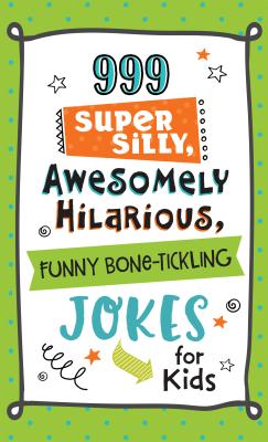 999 Super Silly, Awesomely Hilarious, Funny Bone-Tickling Jokes for Kids - Compiled by Barbour Staff, and Simmons, JoAnne (Compiled by)