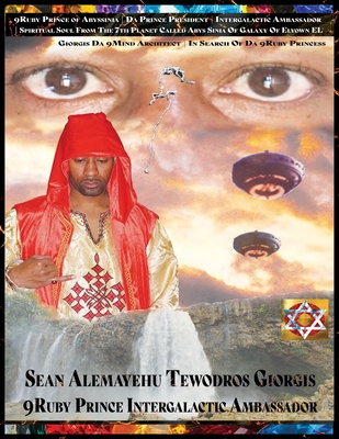 9ruby Prince of Abyssinia Da Prince President Intergalactic Ambassador Spiritual Soul: Giorgis Da 9mind Architect in Search of Da 9ruby Princess - Tewodros Giorgis, Sean Alemayehu