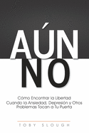 An No: C?mo Encontrar la Libertad Cuando la Ansiedad, Depresi?n y Otros Problemas Tocan a tu Puerta