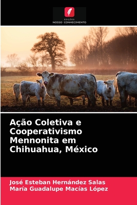 Ao Coletiva e Cooperativismo Mennonita em Chihuahua, Mxico - Hernndez Salas, Jos Esteban, and Macas Lpez, Mara Guadalupe