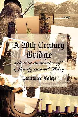 A 20th Century Bridge: Selected Memories of a Family Named Foley - Foley, Laurance