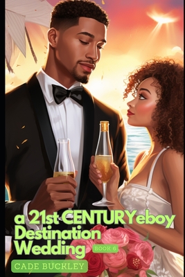 A 21st Century E-Boy Destination Wedding: Book 6 in the 21st Century E-Boy/E-Girl Series - Buckley, Cade
