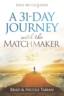 A 31-Day Journey with The Matchmaker: Soul Mates by God - Tabian, Nicole, and Tabian, Brad